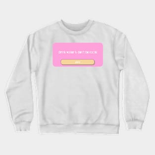 drink water&don't be racist Crewneck Sweatshirt